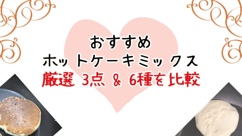 離乳食におすすめのホットケーキミックスは？厳選3種と6種類を比較