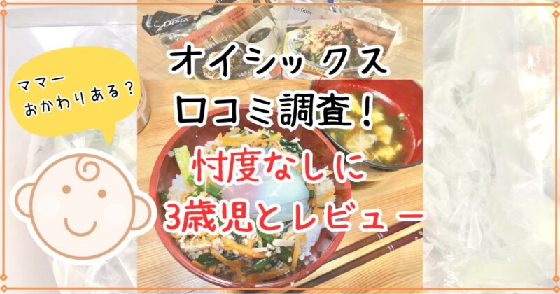 オイシックス口コミを調査！私もお試したキットオイシックスを忖度なしに3歳児とレビュー