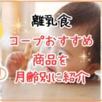 【離乳食】コープおすすめ商品を月齢ごとに現役ママ目線で選んでみた