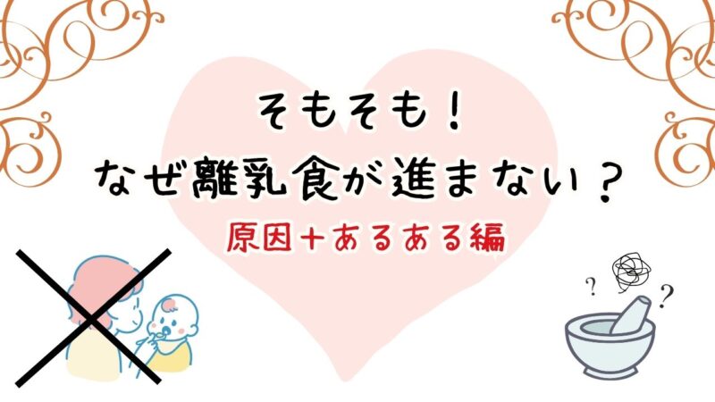 そもそもなぜ離乳食が進まない?主な原因5つ+あるある編